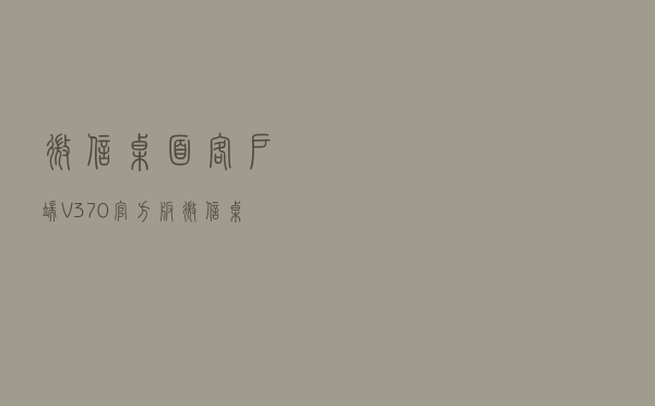 微信桌面客户端 V370 官方版（微信桌面客户端 V370 官方版功能简介）
