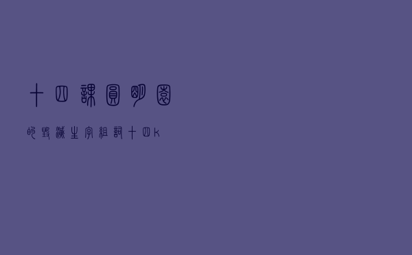 十四课圆明园的毁灭生字组词（十四k）