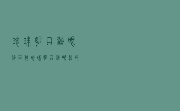 珍珠明目滴眼液百科（珍珠明目滴眼液的作用有哪些）