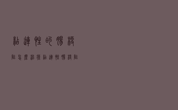 粘连性的肠梗阻怎么治疗（粘连性肠梗阻的治疗方法）