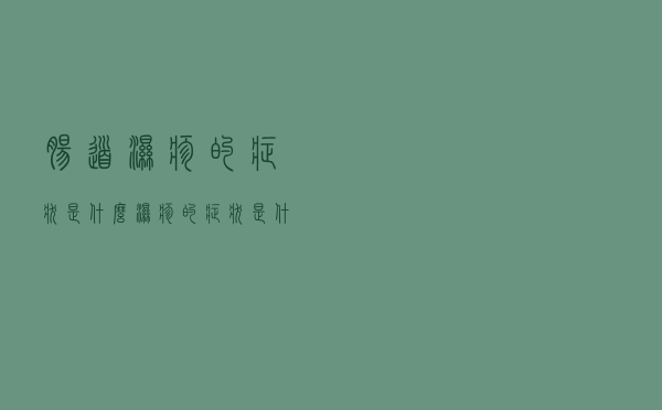 肠道湿疹的症状是什么（湿疹的症状是什么）