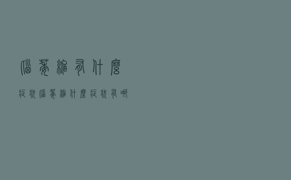 脑萎缩有什么症状（脑萎缩什么症状有哪些）