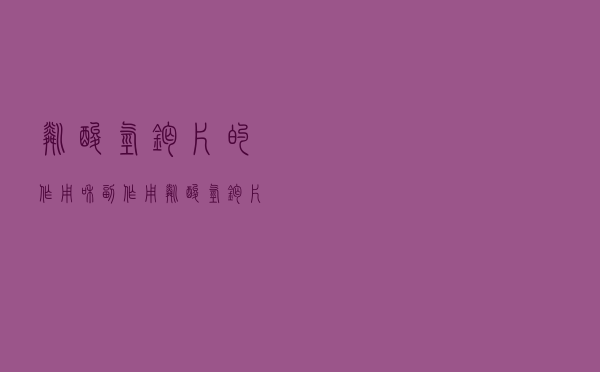 磷酸氢钙片的作用和副作用（磷酸氢钙片的作用）