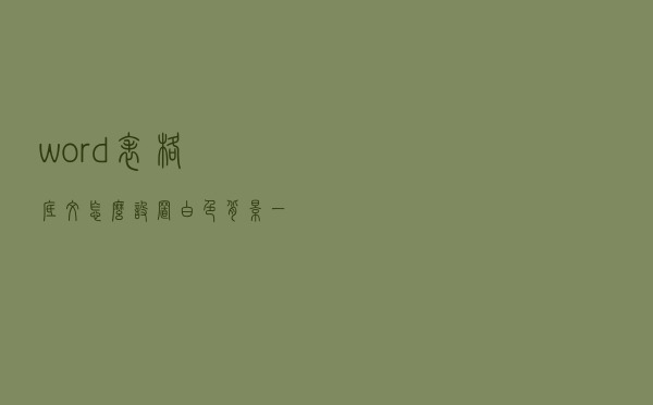 word表格底纹怎么设置白色背景一深色15%