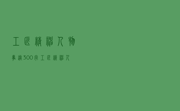工匠精神人物事迹300字（工匠精神人物）