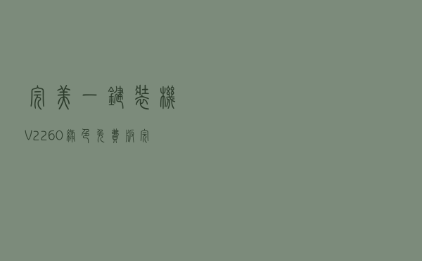 完美一键装机 V2260 绿色免费版（完美一键装机 V2260 绿色免费版功能简介）