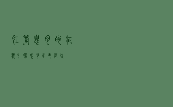 肛管息肉的症状（肛肠息肉主要症状）