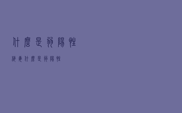 什么是弱阳性梅毒（什么是弱阳性）
