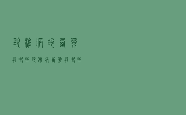 颈椎病的西药有哪些（颈椎病西药有哪些）