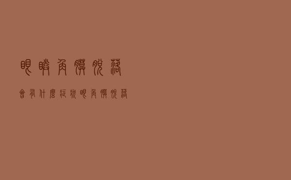 眼睛角膜脱落会有什么症状（眼角膜脱落的症状）