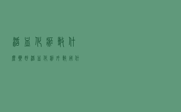活血化瘀敷什么药好（活血化瘀外敷用什么药物）