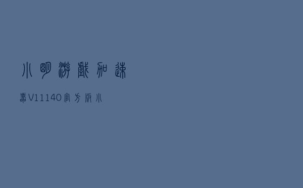 小明游戏加速器 V11140 官方版（小明游戏加速器 V11140 官方版功能简介）