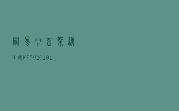 网易云音乐缓存转MP3 V20181019 官方版（网易云音乐缓存转MP3 V20181019 官方版功能简介）