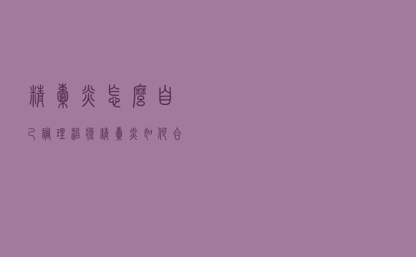 精囊炎怎么自己调理治疗（精囊炎如何合理的治疗）