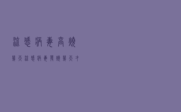 流感病毒高烧几天（流感病毒发烧几天才好）