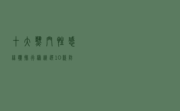 十大热门性感丝袜排行榜（精选10款防勾丝性感女丝袜推荐）