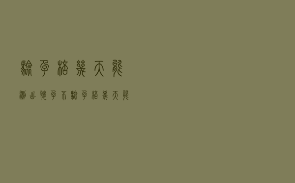 验孕棒几天能测出怀孕不（验孕棒几天能测出怀孕）