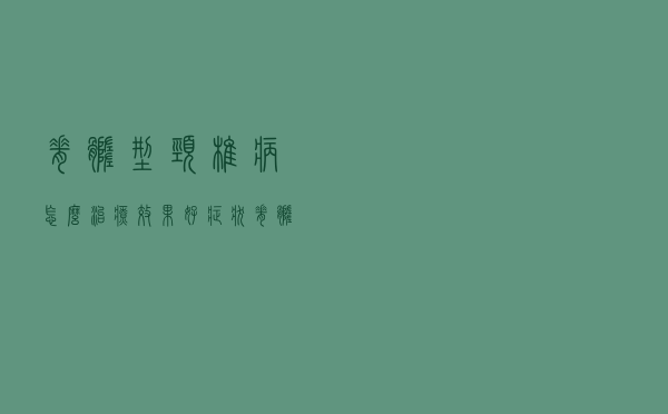 脊髓型颈椎病怎么治疗效果好 症状（脊髓型颈椎病怎么治疗）