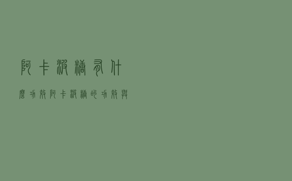 阿卡波糖有什么功效（阿卡波糖的功效与作用）