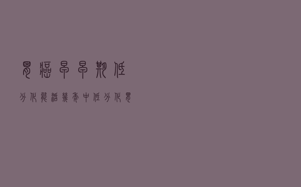 胃癌早早期低分化能活几年（中低分化胃癌能活多久）