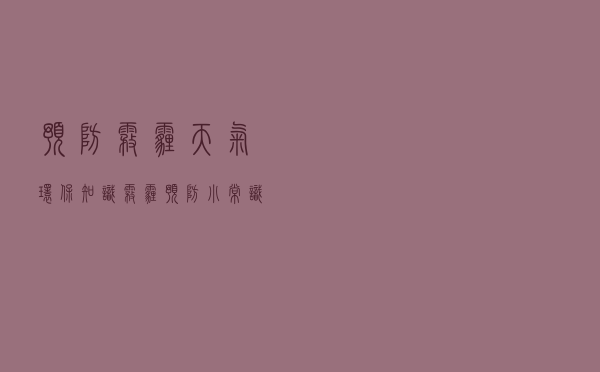 预防雾霾天气环保知识（雾霾预防小常识）