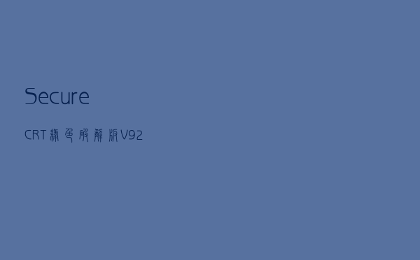 SecureCRT绿色破解版 V9202659 免费版（SecureCRT绿色破解版 V9202659 免费版功能简介）