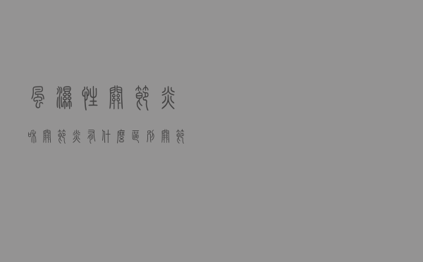 风湿性关节炎和关节炎有什么区别（关节炎和风湿关节炎有什么区别）
