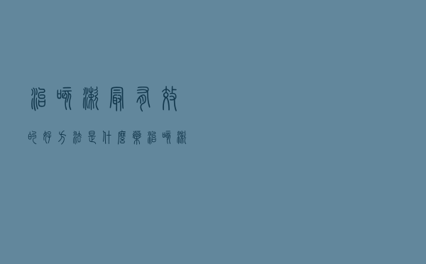 治咳嗽最有效的好方法是什么药（治咳嗽最有效的好方法是什么）