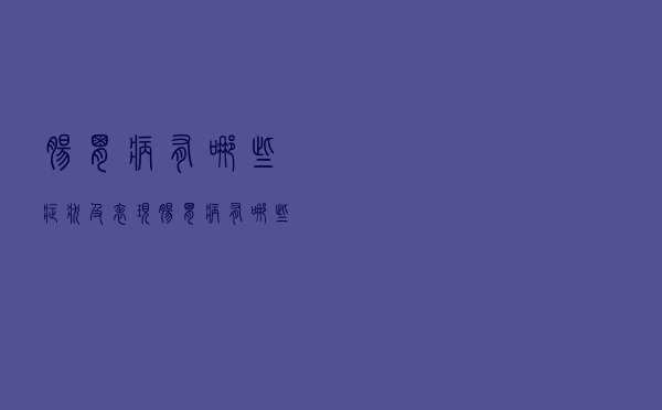 肠胃病有哪些症状及表现（肠胃病有哪些症状）