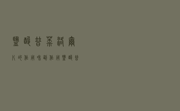 盐酸普萘洛尔片的作用和副作用（盐酸普萘洛尔片的作用）