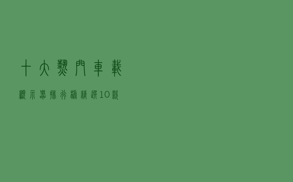 十大热门车载显示器排行榜（精选10款车载显示器品牌产品）