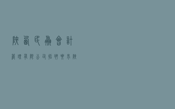 陕西民赢会计管理有限公司招聘要求（陕西民赢会计管理有限公司）