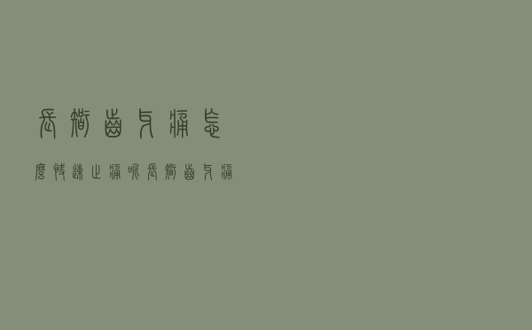 长智齿牙痛怎么快速止痛呢（长智齿牙痛怎么快速止痛）