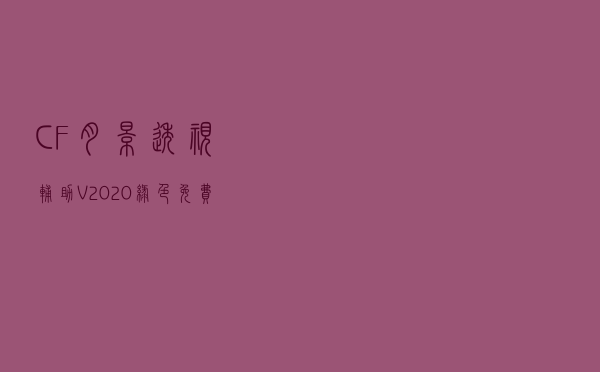 CF月影透视辅助 V2020 绿色免费版（CF月影透视辅助 V2020 绿色免费版功能简介）