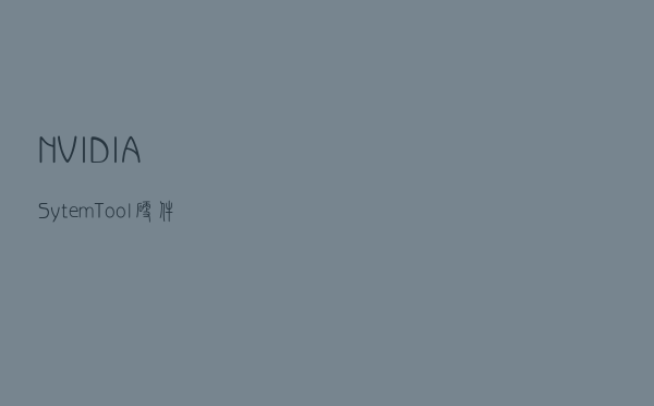 NVIDIA Sytem Tool(硬件监控调试工具) 608 英文官方安装版（NVIDIA Sytem Tool(硬件监控调试工具) 608 英文官方安装版功能简介）