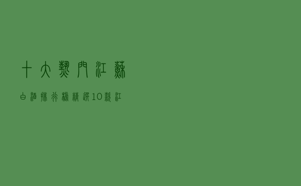 十大热门江苏白酒排行榜（精选10款江苏白酒品牌产品）