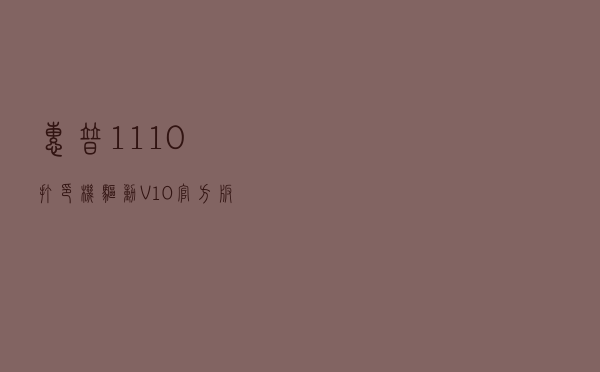 惠普1110打印机驱动 V10 官方版（惠普1110打印机驱动 V10 官方版功能简介）