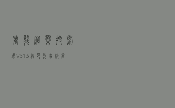 万能网盘搜索器 V513 绿色免费版（万能网盘搜索器 V513 绿色免费版功能简介）