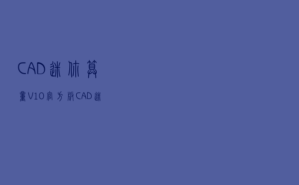 CAD迷你算量 V10 官方版（CAD迷你算量 V10 官方版功能简介）