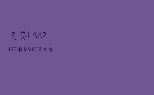 兄弟FAX2890驱动 V10 官方版（兄弟FAX2890驱动 V10 官方版功能简介）
