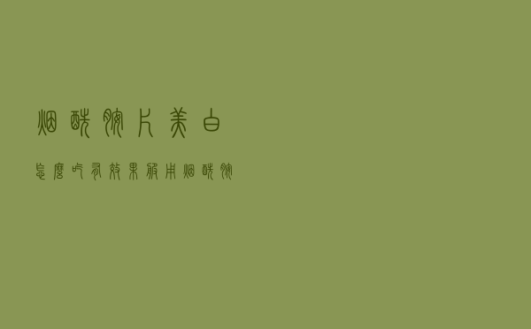 烟酰胺片美白怎么吃有效果（服用烟酰胺片能美白吗）