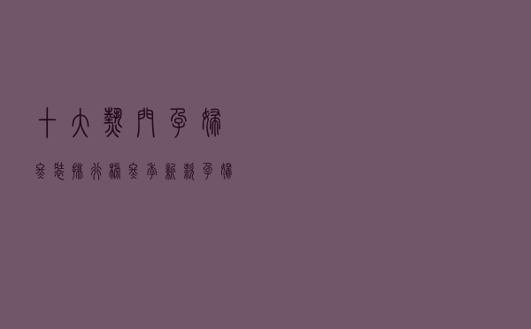 十大热门孕妇冬装排行榜（冬季新款孕妇装推荐）