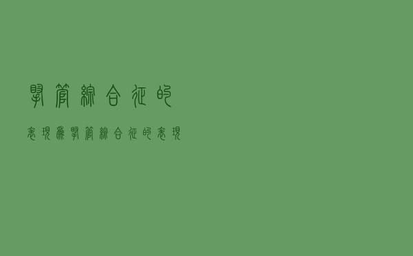 腕管综合征的表现为（腕管综合征的表现）