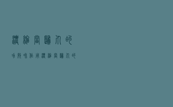 浓缩当归丸的功效和作用（浓缩当归丸的功效有哪些）