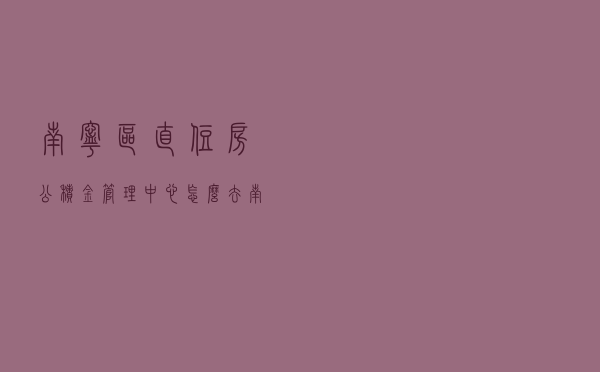 南宁区直住房公积金管理中心怎么去（南宁区直住房公积金管理中心）