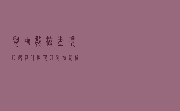 肾功能检查项目都有什么项目（肾功能检查项目都有什么）