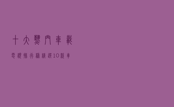 十大热门车载电视排行榜（精选10款车载吸顶电视推荐）