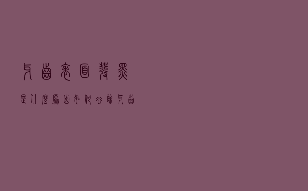 牙齿表面发黑是什么原因,如何去除（牙齿表面发黑是什么原因）