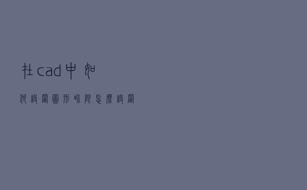 在cad中如何设置图形界限（怎么设置cad图形界限）