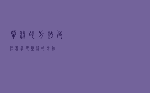 药流的方法及注意事项（药流的方法）